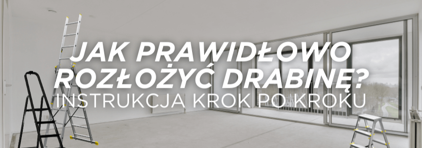 Jak prawidłowo rozłożyć drabinę?
